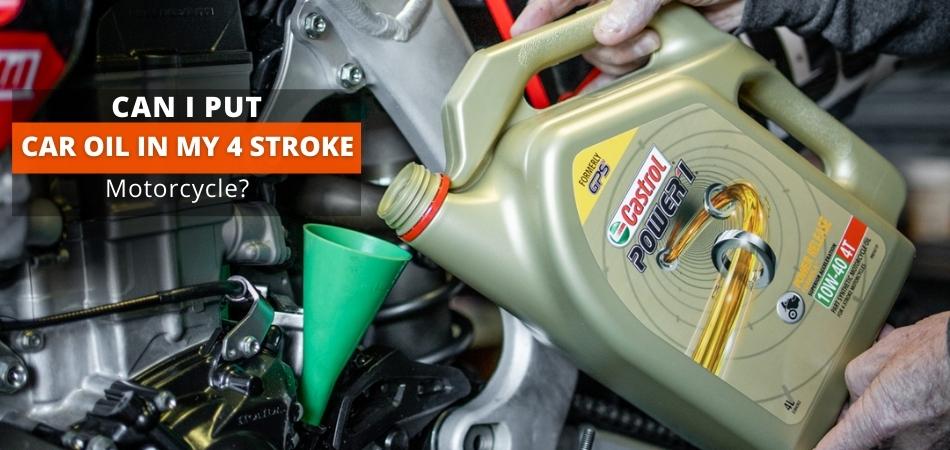 Can I Put Car Oil in My 4 Stroke Motorcycle
